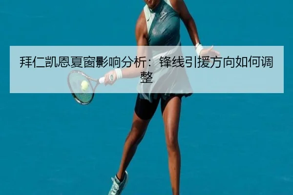 拜仁凯恩夏窗影响分析：锋线引援方向如何调整